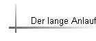 Der lange Anlauf