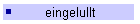 eingelullt