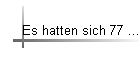 Es hatten sich 77 ...